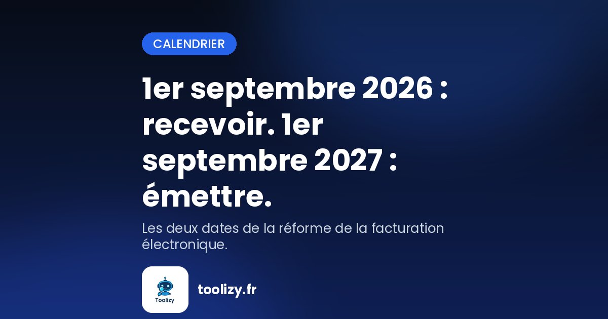 Calendrier de la réforme : réception obligatoire au 1er septembre 2026, émission au 1er septembre 2027