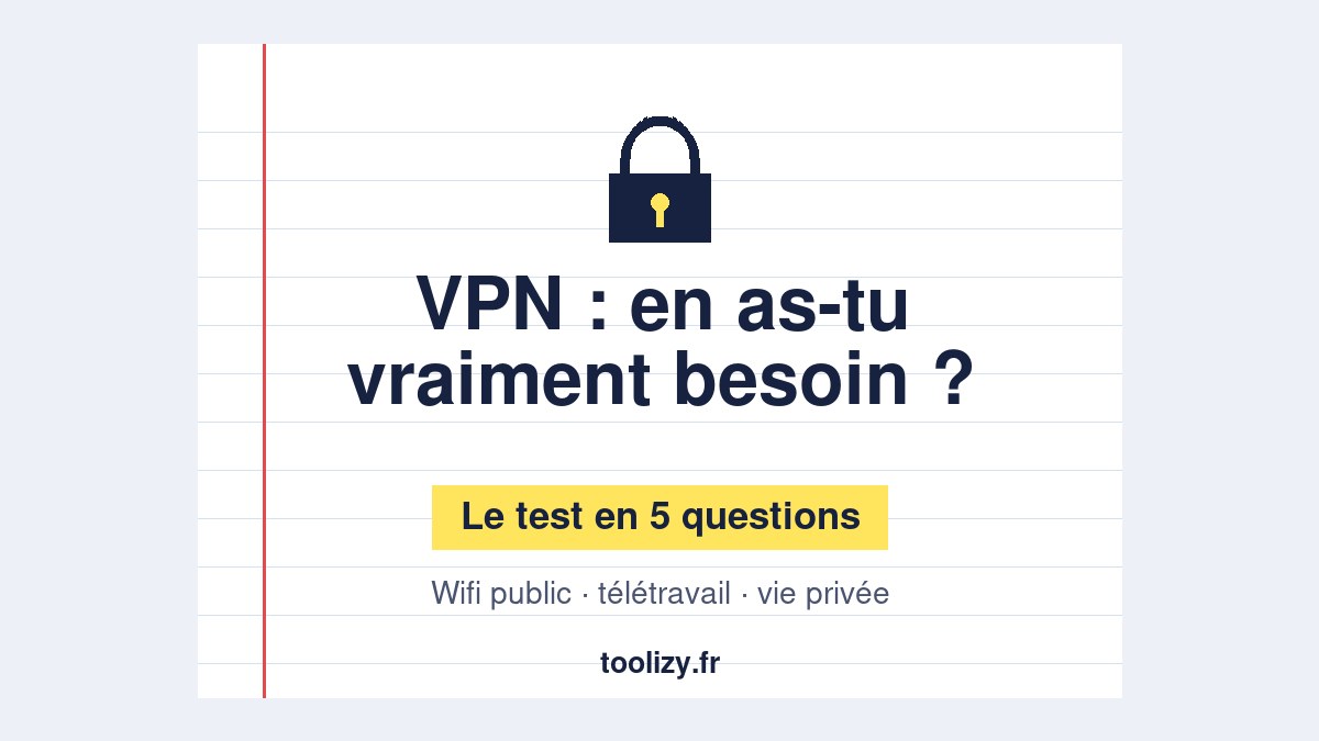 VPN : en as-tu vraiment besoin ? Le test en 5 questions